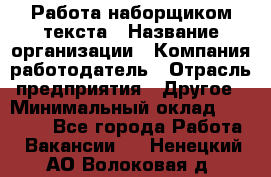 Работа наборщиком текста › Название организации ­ Компания-работодатель › Отрасль предприятия ­ Другое › Минимальный оклад ­ 23 000 - Все города Работа » Вакансии   . Ненецкий АО,Волоковая д.